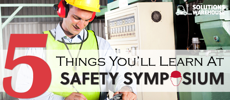 5 Things You'll Learn At Our Safety Symposium